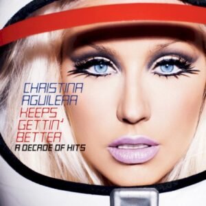 AGUILERA CHRISTINA - KEEPS GETTIN BETTER: A DECADE OF HITS RO