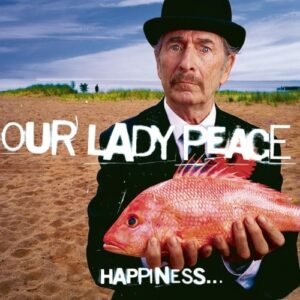 OUR LADY PEACE - HAPPINESS...IS NOT A FISH YOU CAN CATCH